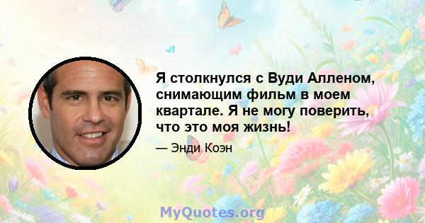 Я столкнулся с Вуди Алленом, снимающим фильм в моем квартале. Я не могу поверить, что это моя жизнь!