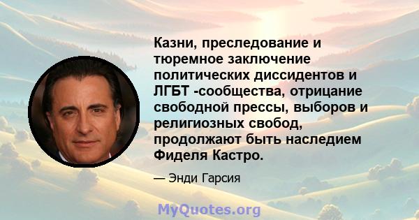 Казни, преследование и тюремное заключение политических диссидентов и ЛГБТ -сообщества, отрицание свободной прессы, выборов и религиозных свобод, продолжают быть наследием Фиделя Кастро.