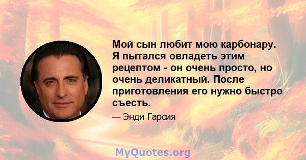 Мой сын любит мою карбонару. Я пытался овладеть этим рецептом - он очень просто, но очень деликатный. После приготовления его нужно быстро съесть.