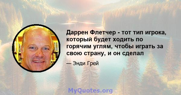 Даррен Флетчер - тот тип игрока, который будет ходить по горячим углям, чтобы играть за свою страну, и он сделал