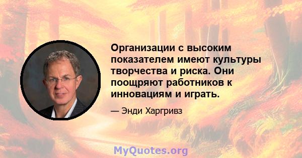 Организации с высоким показателем имеют культуры творчества и риска. Они поощряют работников к инновациям и играть.