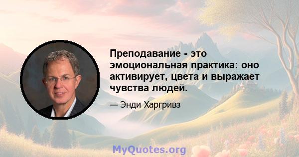 Преподавание - это эмоциональная практика: оно активирует, цвета и выражает чувства людей.