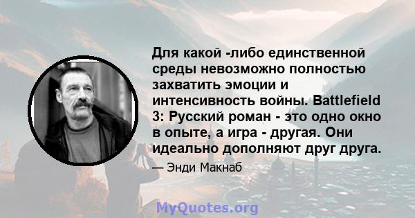 Для какой -либо единственной среды невозможно полностью захватить эмоции и интенсивность войны. Battlefield 3: Русский роман - это одно окно в опыте, а игра - другая. Они идеально дополняют друг друга.