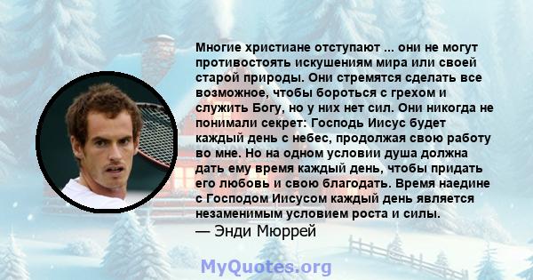 Многие христиане отступают ... они не могут противостоять искушениям мира или своей старой природы. Они стремятся сделать все возможное, чтобы бороться с грехом и служить Богу, но у них нет сил. Они никогда не понимали