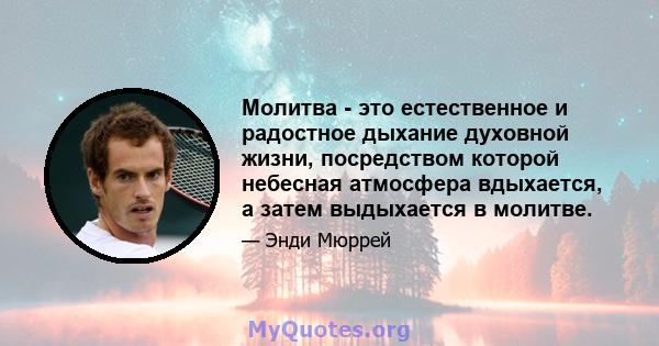 Молитва - это естественное и радостное дыхание духовной жизни, посредством которой небесная атмосфера вдыхается, а затем выдыхается в молитве.