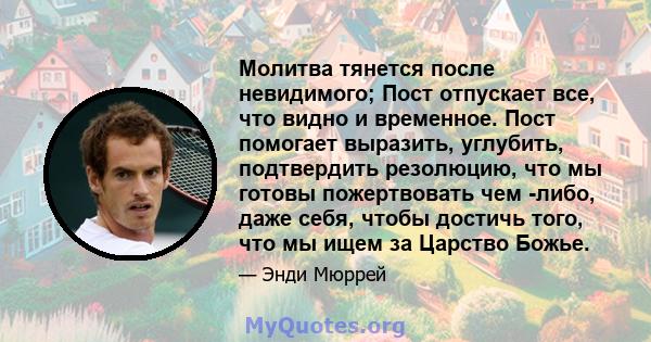 Молитва тянется после невидимого; Пост отпускает все, что видно и временное. Пост помогает выразить, углубить, подтвердить резолюцию, что мы готовы пожертвовать чем -либо, даже себя, чтобы достичь того, что мы ищем за