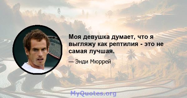 Моя девушка думает, что я выгляжу как рептилия - это не самая лучшая.