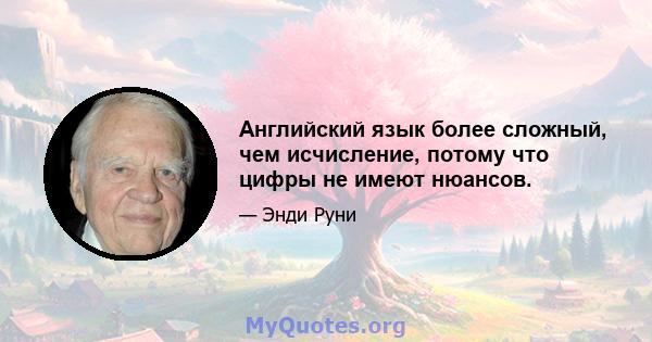 Английский язык более сложный, чем исчисление, потому что цифры не имеют нюансов.