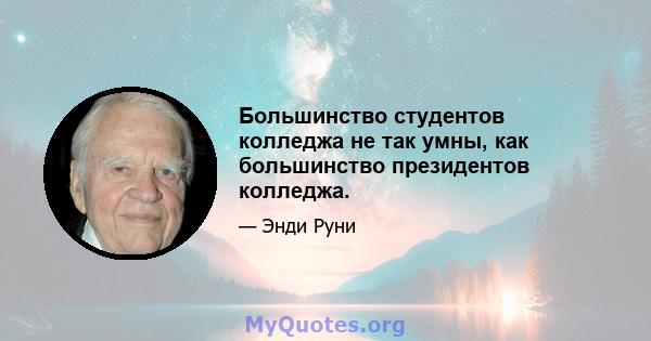 Большинство студентов колледжа не так умны, как большинство президентов колледжа.