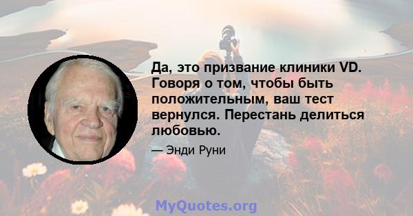 Да, это призвание клиники VD. Говоря о том, чтобы быть положительным, ваш тест вернулся. Перестань делиться любовью.