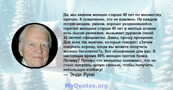 Да, мы хвалим женщин старше 40 лет по множеству причин. К сожалению, это не взаимно. На каждом потрясающем, умном, хорошо укоренившейся горячей женщине старше 40 лет в желтых штанах есть лысая реликвия, вызывает дураком 