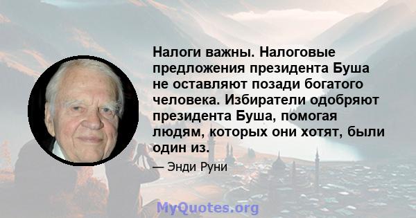 Налоги важны. Налоговые предложения президента Буша не оставляют позади богатого человека. Избиратели одобряют президента Буша, помогая людям, которых они хотят, были один из.