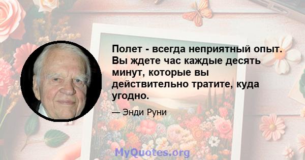 Полет - всегда неприятный опыт. Вы ждете час каждые десять минут, которые вы действительно тратите, куда угодно.