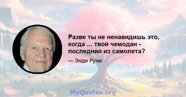 Разве ты не ненавидишь это, когда ... твой чемодан - последний из самолета?