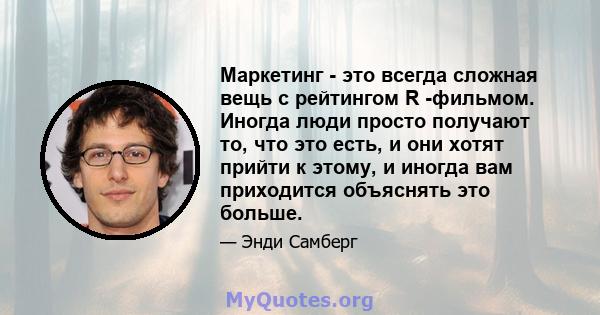 Маркетинг - это всегда сложная вещь с рейтингом R -фильмом. Иногда люди просто получают то, что это есть, и они хотят прийти к этому, и иногда вам приходится объяснять это больше.