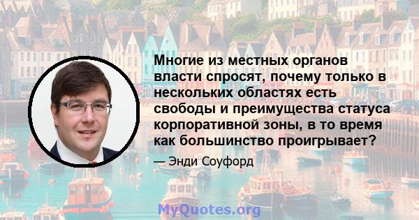 Многие из местных органов власти спросят, почему только в нескольких областях есть свободы и преимущества статуса корпоративной зоны, в то время как большинство проигрывает?