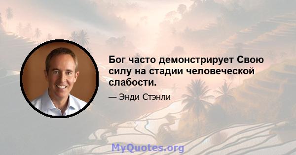 Бог часто демонстрирует Свою силу на стадии человеческой слабости.