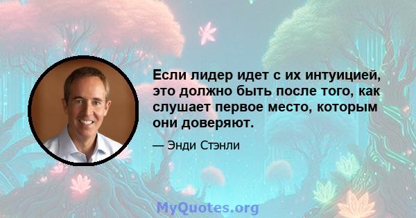 Если лидер идет с их интуицией, это должно быть после того, как слушает первое место, которым они доверяют.