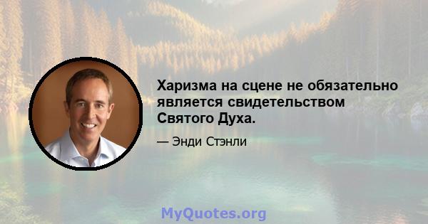 Харизма на сцене не обязательно является свидетельством Святого Духа.