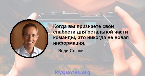 Когда вы признаете свои слабости для остальной части команды, это никогда не новая информация.