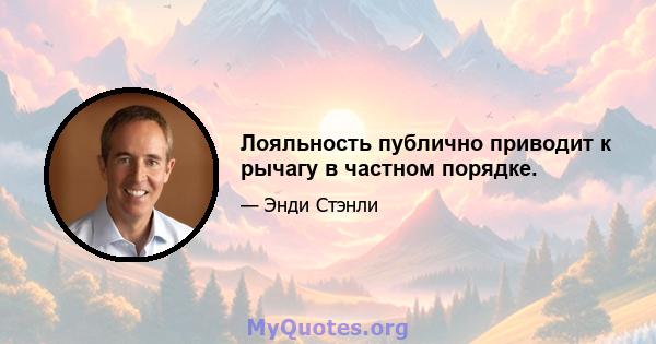 Лояльность публично приводит к рычагу в частном порядке.