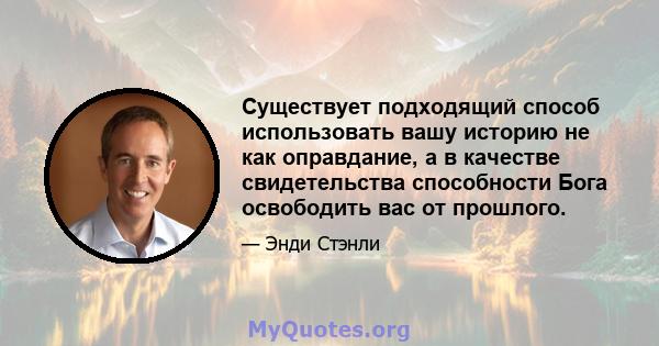 Существует подходящий способ использовать вашу историю не как оправдание, а в качестве свидетельства способности Бога освободить вас от прошлого.