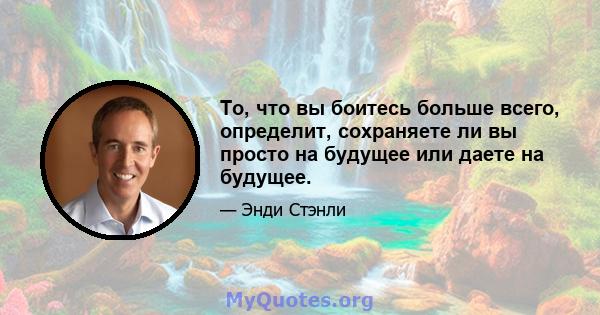 То, что вы боитесь больше всего, определит, сохраняете ли вы просто на будущее или даете на будущее.