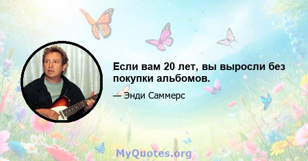 Если вам 20 лет, вы выросли без покупки альбомов.