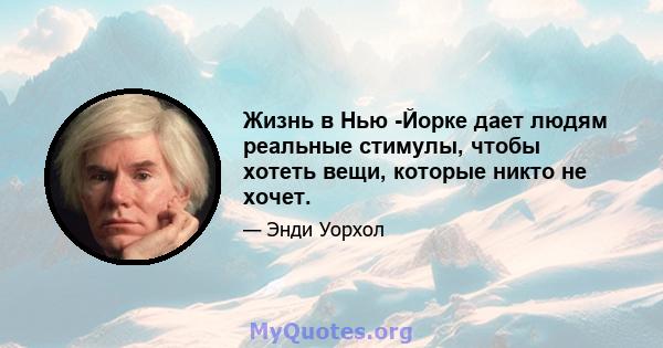 Жизнь в Нью -Йорке дает людям реальные стимулы, чтобы хотеть вещи, которые никто не хочет.