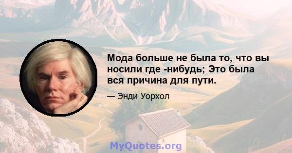 Мода больше не была то, что вы носили где -нибудь; Это была вся причина для пути.