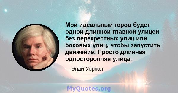 Мой идеальный город будет одной длинной главной улицей без перекрестных улиц или боковых улиц, чтобы запустить движение. Просто длинная односторонняя улица.