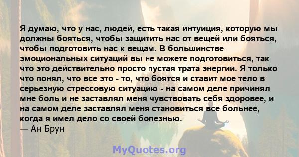 Я думаю, что у нас, людей, есть такая интуиция, которую мы должны бояться, чтобы защитить нас от вещей или бояться, чтобы подготовить нас к вещам. В большинстве эмоциональных ситуаций вы не можете подготовиться, так что 