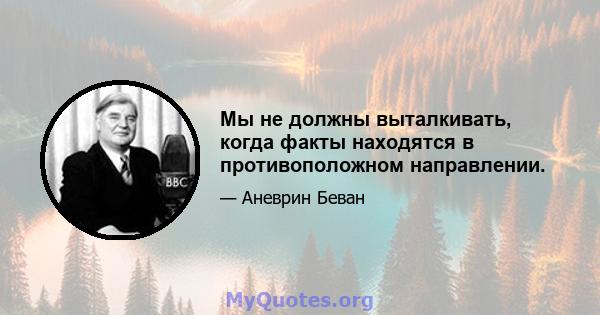 Мы не должны выталкивать, когда факты находятся в противоположном направлении.