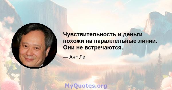 Чувствительность и деньги похожи на параллельные линии. Они не встречаются.