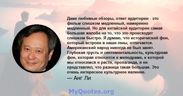 Даже любимые обзоры, ответ аудитории - это фильм слишком медленный, намеренно медленный. Но для китайской аудитории самая большая жалоба на то, что это происходит слишком быстро. Я думаю, что исторический фон, который