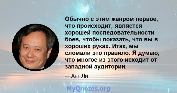 Обычно с этим жанром первое, что происходит, является хорошей последовательности боев, чтобы показать, что вы в хороших руках. Итак, мы сломали это правило. Я думаю, что многое из этого исходит от западной аудитории.