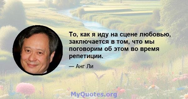 То, как я иду на сцене любовью, заключается в том, что мы поговорим об этом во время репетиции.