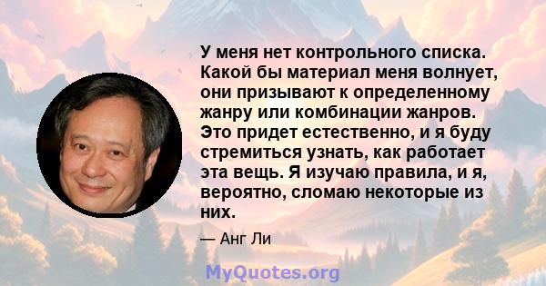 У меня нет контрольного списка. Какой бы материал меня волнует, они призывают к определенному жанру или комбинации жанров. Это придет естественно, и я буду стремиться узнать, как работает эта вещь. Я изучаю правила, и