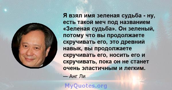 Я взял имя зеленая судьба - ну, есть такой меч под названием «Зеленая судьба». Он зеленый, потому что вы продолжаете скручивать его, это древний навык, вы продолжаете скручивать его, носить его и скручивать, пока он не