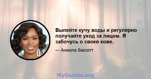 Выпейте кучу воды и регулярно получайте уход за лицом. Я забочусь о своей коже.