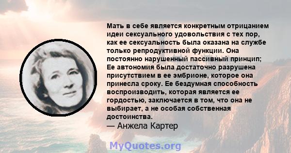 Мать в себе является конкретным отрицанием идеи сексуального удовольствия с тех пор, как ее сексуальность была оказана на службе только репродуктивной функции. Она постоянно нарушенный пассивный принцип; Ее автономия