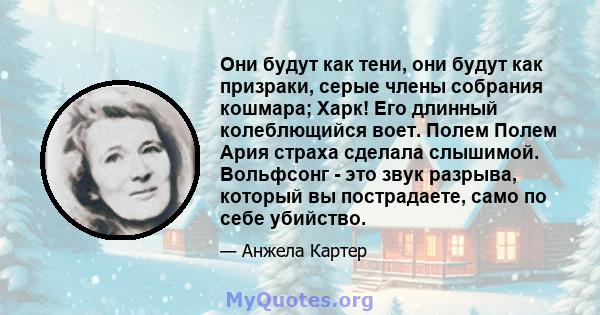 Они будут как тени, они будут как призраки, серые члены собрания кошмара; Харк! Его длинный колеблющийся воет. Полем Полем Ария страха сделала слышимой. Вольфсонг - это звук разрыва, который вы пострадаете, само по себе 