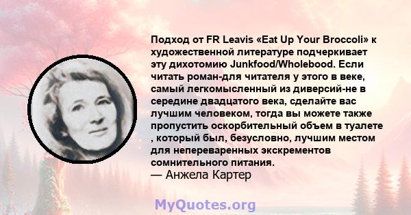 Подход от FR Leavis «Eat Up Your Broccoli» к художественной литературе подчеркивает эту дихотомию Junkfood/Wholebood. Если читать роман-для читателя у этого в веке, самый легкомысленный из диверсий-не в середине