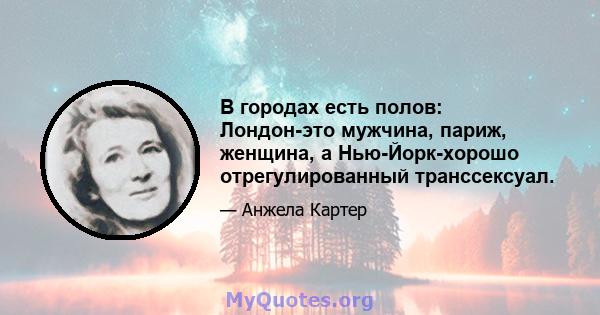 В городах есть полов: Лондон-это мужчина, париж, женщина, а Нью-Йорк-хорошо отрегулированный транссексуал.