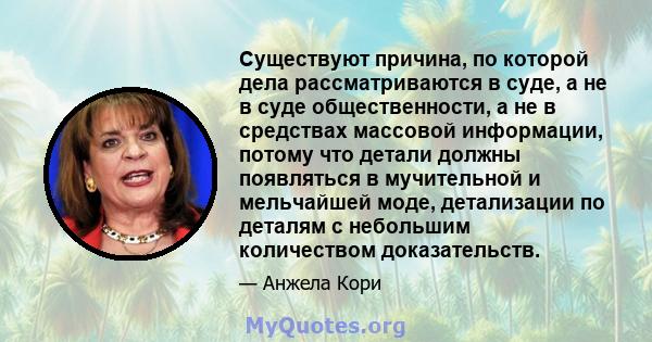 Существуют причина, по которой дела рассматриваются в суде, а не в суде общественности, а не в средствах массовой информации, потому что детали должны появляться в мучительной и мельчайшей моде, детализации по деталям с 