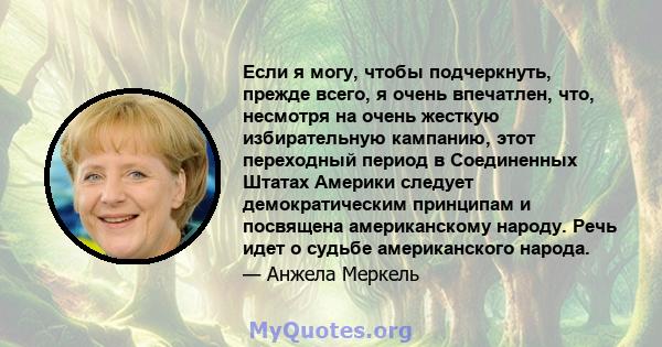 Если я могу, чтобы подчеркнуть, прежде всего, я очень впечатлен, что, несмотря на очень жесткую избирательную кампанию, этот переходный период в Соединенных Штатах Америки следует демократическим принципам и посвящена