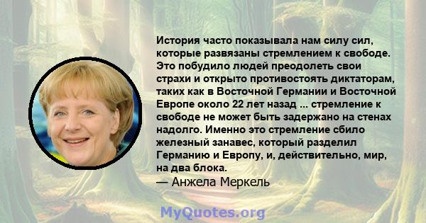 История часто показывала нам силу сил, которые развязаны стремлением к свободе. Это побудило людей преодолеть свои страхи и открыто противостоять диктаторам, таких как в Восточной Германии и Восточной Европе около 22