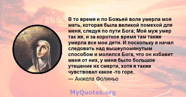 В то время и по Божьей воле умерла моя мать, которая была великой помехой для меня, следуя по пути Бога; Мой муж умер так же, и за короткое время там также умерла все мои дети. И поскольку я начал следовать над