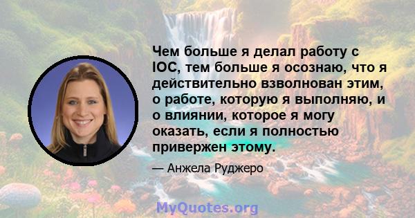 Чем больше я делал работу с IOC, тем больше я осознаю, что я действительно взволнован этим, о работе, которую я выполняю, и о влиянии, которое я могу оказать, если я полностью привержен этому.