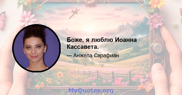 Боже, я люблю Иоанна Кассавета.